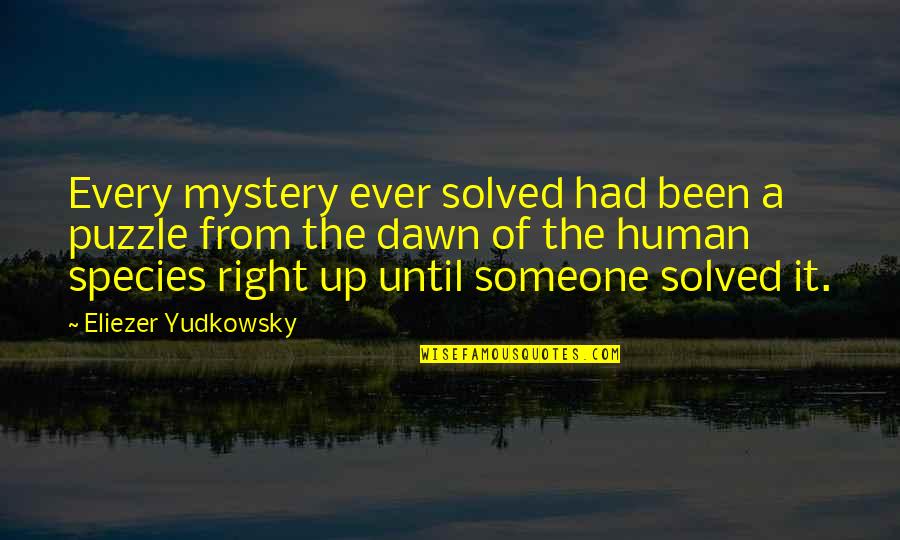 Human Species Quotes By Eliezer Yudkowsky: Every mystery ever solved had been a puzzle