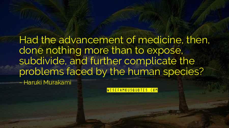 Human Species Quotes By Haruki Murakami: Had the advancement of medicine, then, done nothing