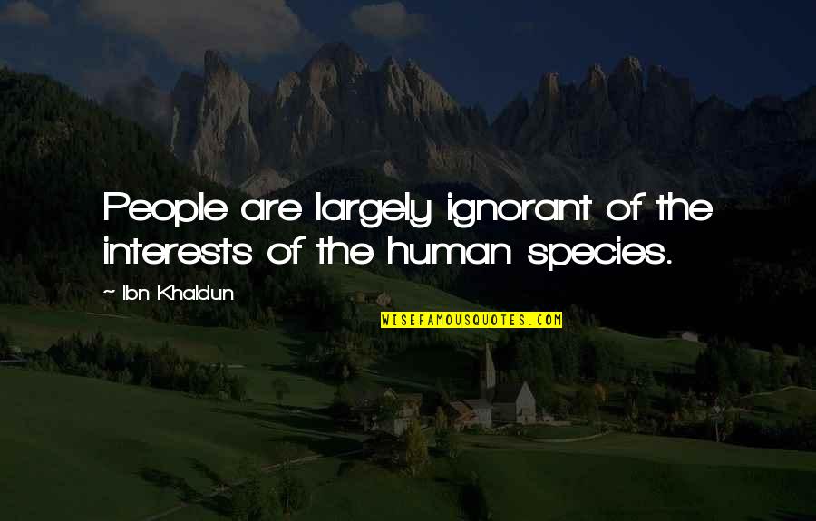 Human Species Quotes By Ibn Khaldun: People are largely ignorant of the interests of