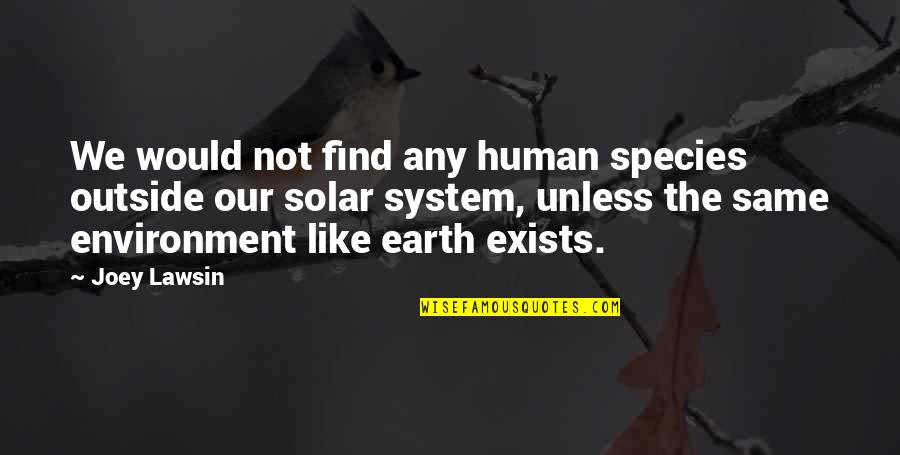 Human Species Quotes By Joey Lawsin: We would not find any human species outside