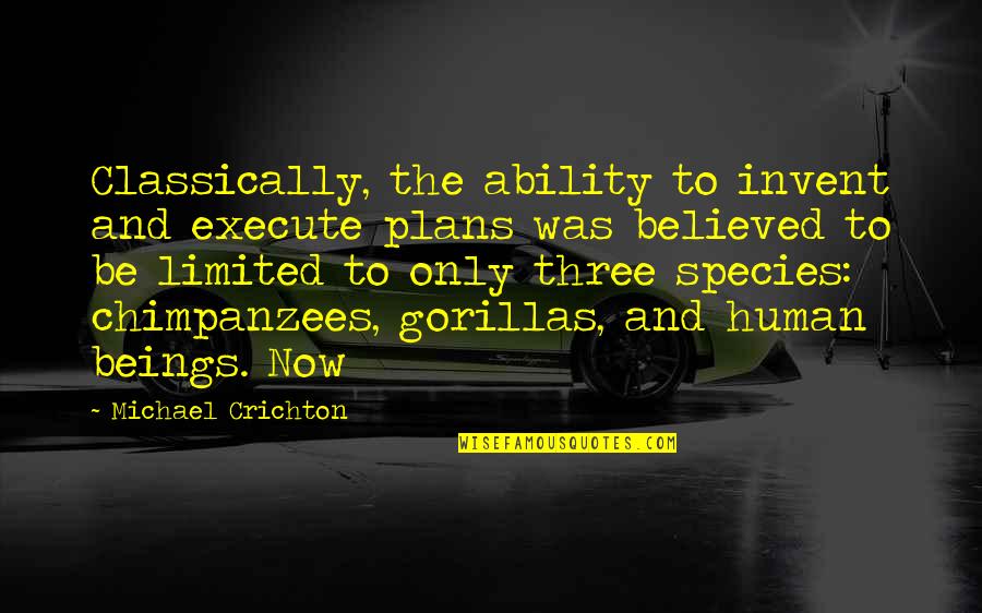 Human Species Quotes By Michael Crichton: Classically, the ability to invent and execute plans