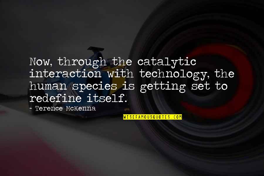 Human Species Quotes By Terence McKenna: Now, through the catalytic interaction with technology, the