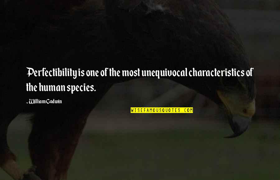 Human Species Quotes By William Godwin: Perfectibility is one of the most unequivocal characteristics