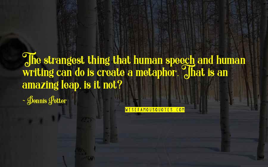 Human Speech Quotes By Dennis Potter: The strangest thing that human speech and human