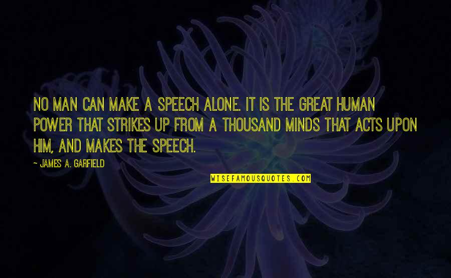 Human Speech Quotes By James A. Garfield: No man can make a speech alone. It