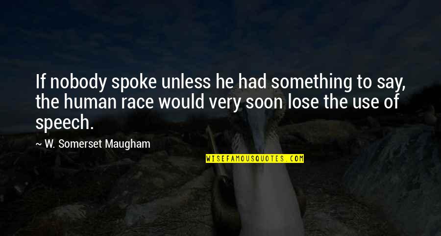 Human Speech Quotes By W. Somerset Maugham: If nobody spoke unless he had something to