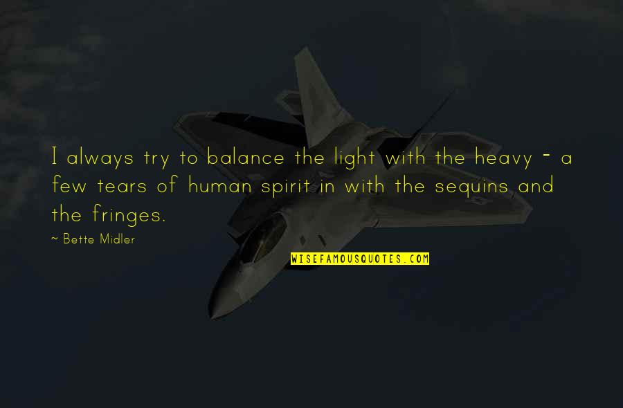 Human Spirit Quotes By Bette Midler: I always try to balance the light with
