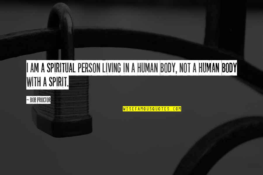 Human Spirit Quotes By Bob Proctor: I am a spiritual person living in a
