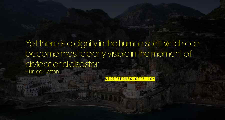 Human Spirit Quotes By Bruce Catton: Yet there is a dignity in the human