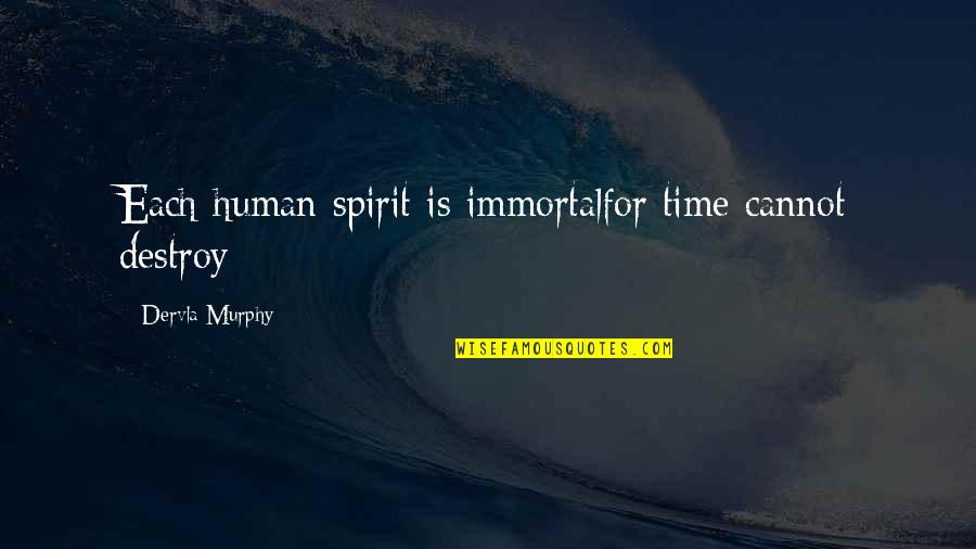 Human Spirit Quotes By Dervla Murphy: Each human spirit is immortalfor time cannot destroy