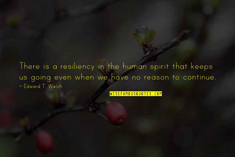 Human Spirit Quotes By Edward T. Welch: There is a resiliency in the human spirit