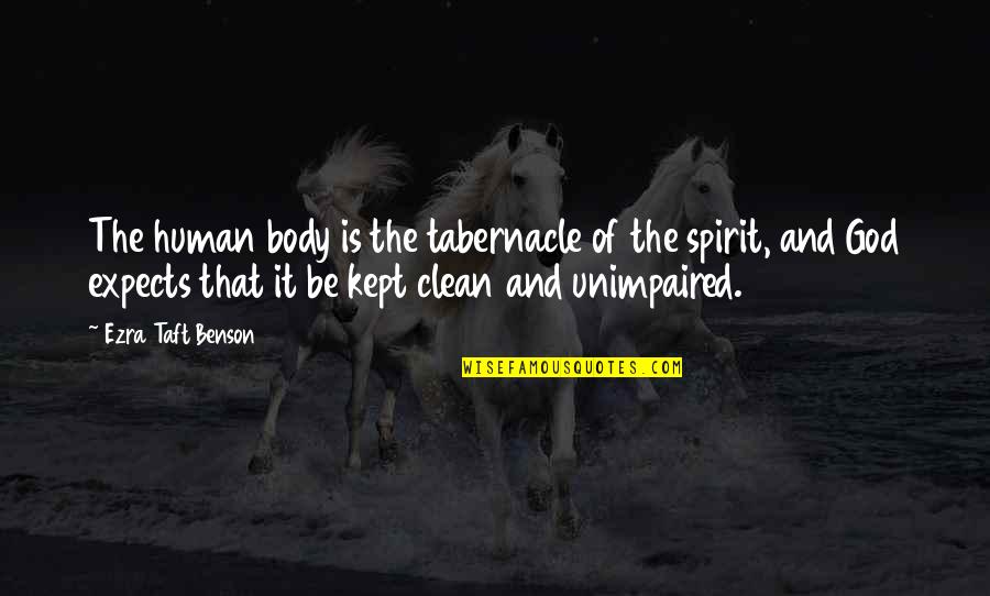 Human Spirit Quotes By Ezra Taft Benson: The human body is the tabernacle of the