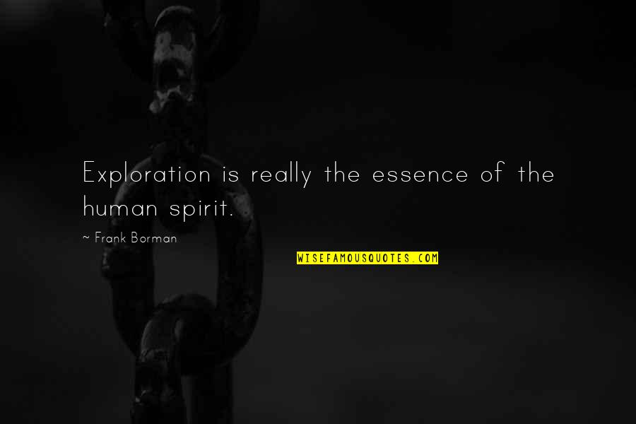 Human Spirit Quotes By Frank Borman: Exploration is really the essence of the human