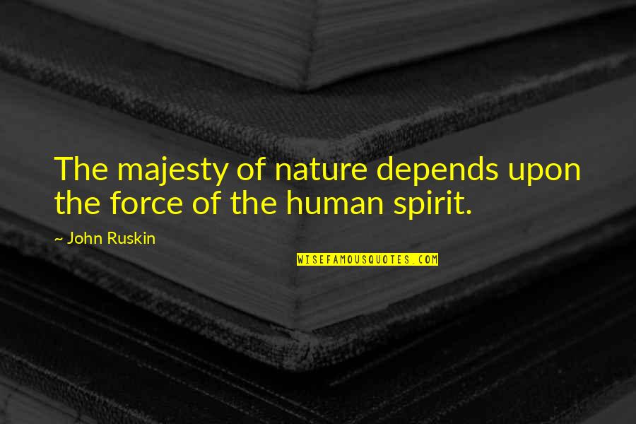 Human Spirit Quotes By John Ruskin: The majesty of nature depends upon the force