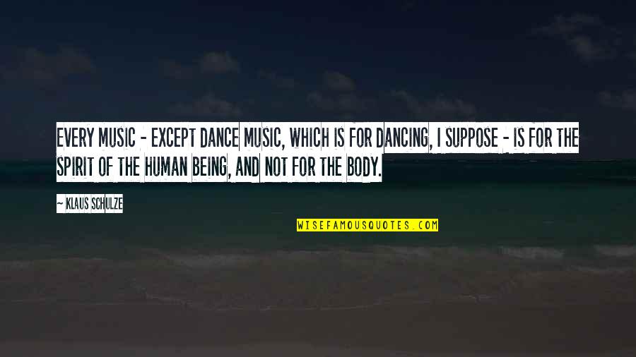 Human Spirit Quotes By Klaus Schulze: Every music - except dance music, which is