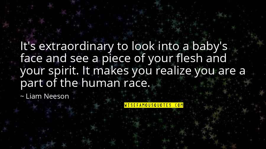 Human Spirit Quotes By Liam Neeson: It's extraordinary to look into a baby's face