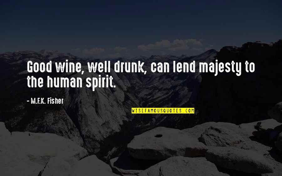 Human Spirit Quotes By M.F.K. Fisher: Good wine, well drunk, can lend majesty to