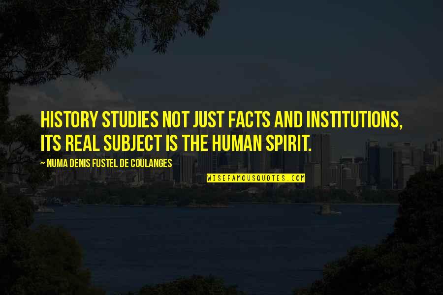 Human Spirit Quotes By Numa Denis Fustel De Coulanges: History studies not just facts and institutions, its