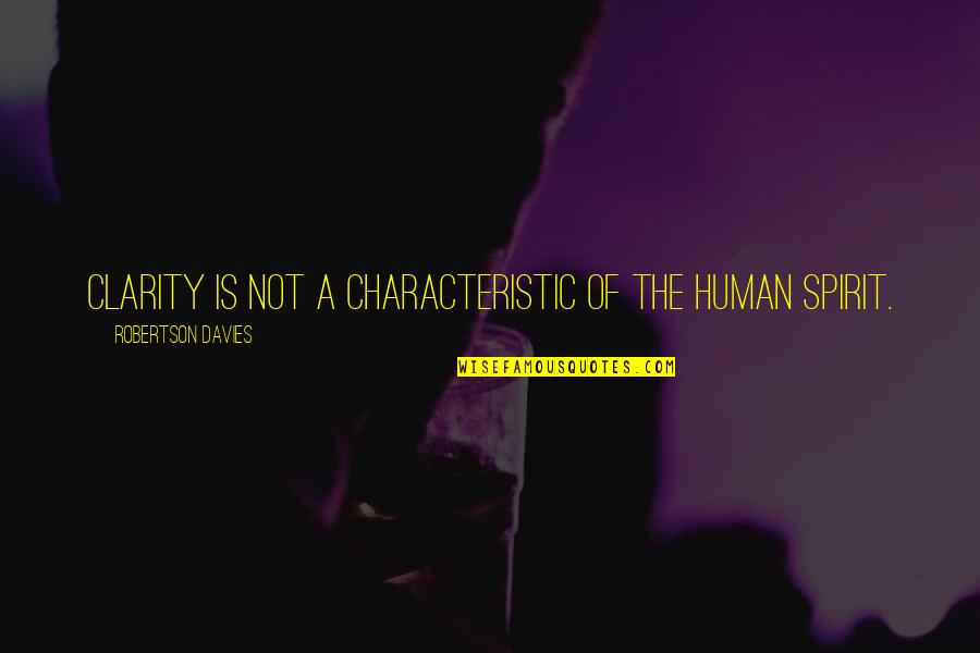 Human Spirit Quotes By Robertson Davies: Clarity is not a characteristic of the human