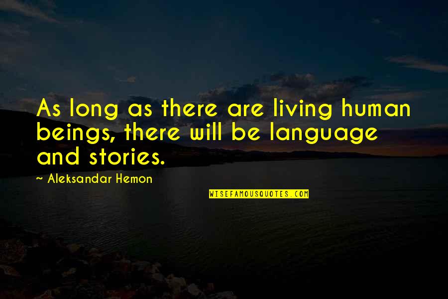 Human Stories Quotes By Aleksandar Hemon: As long as there are living human beings,