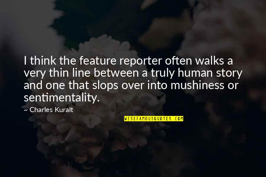 Human Stories Quotes By Charles Kuralt: I think the feature reporter often walks a
