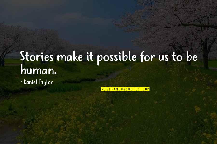 Human Stories Quotes By Daniel Taylor: Stories make it possible for us to be