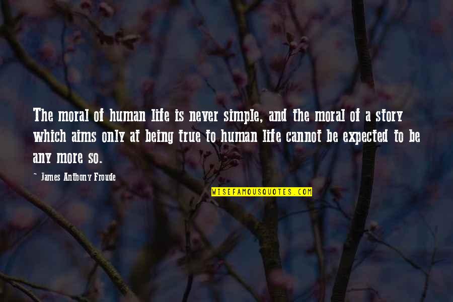 Human Stories Quotes By James Anthony Froude: The moral of human life is never simple,