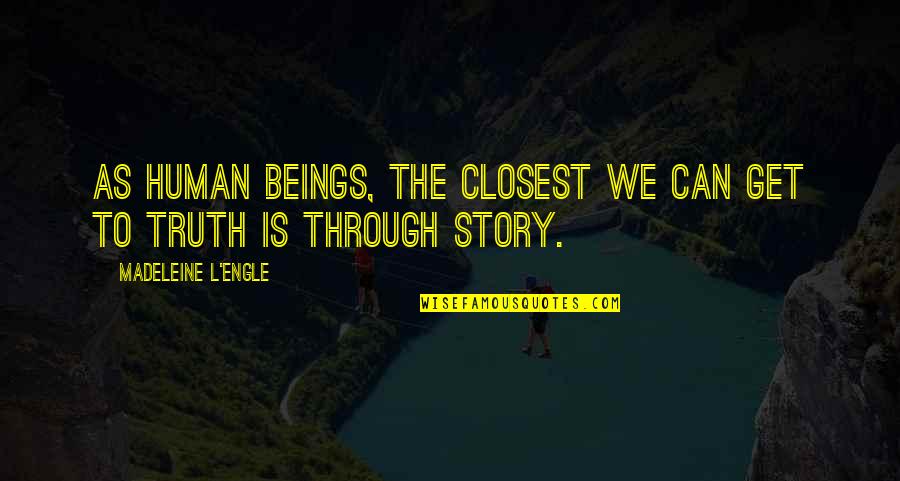 Human Stories Quotes By Madeleine L'Engle: As human beings, the closest we can get