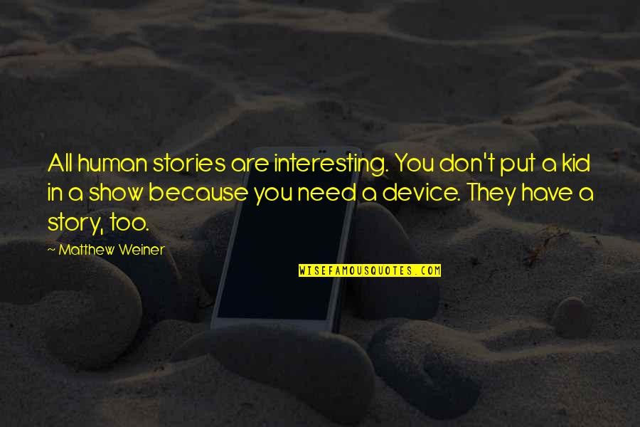 Human Stories Quotes By Matthew Weiner: All human stories are interesting. You don't put