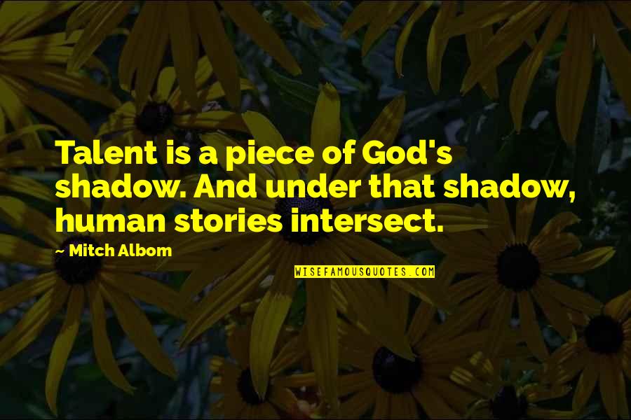 Human Stories Quotes By Mitch Albom: Talent is a piece of God's shadow. And