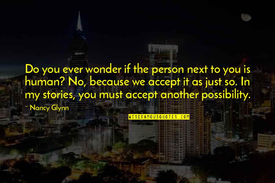 Human Stories Quotes By Nancy Glynn: Do you ever wonder if the person next