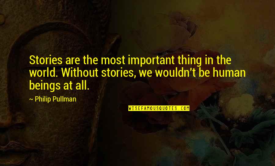 Human Stories Quotes By Philip Pullman: Stories are the most important thing in the