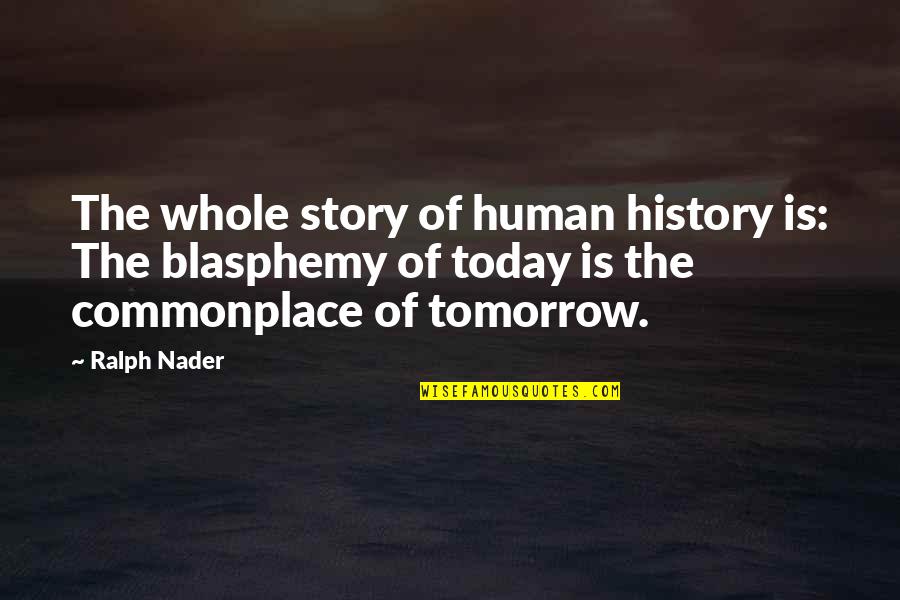 Human Stories Quotes By Ralph Nader: The whole story of human history is: The