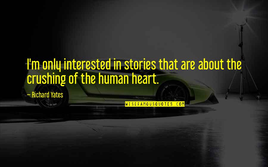 Human Stories Quotes By Richard Yates: I'm only interested in stories that are about