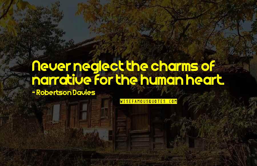 Human Stories Quotes By Robertson Davies: Never neglect the charms of narrative for the