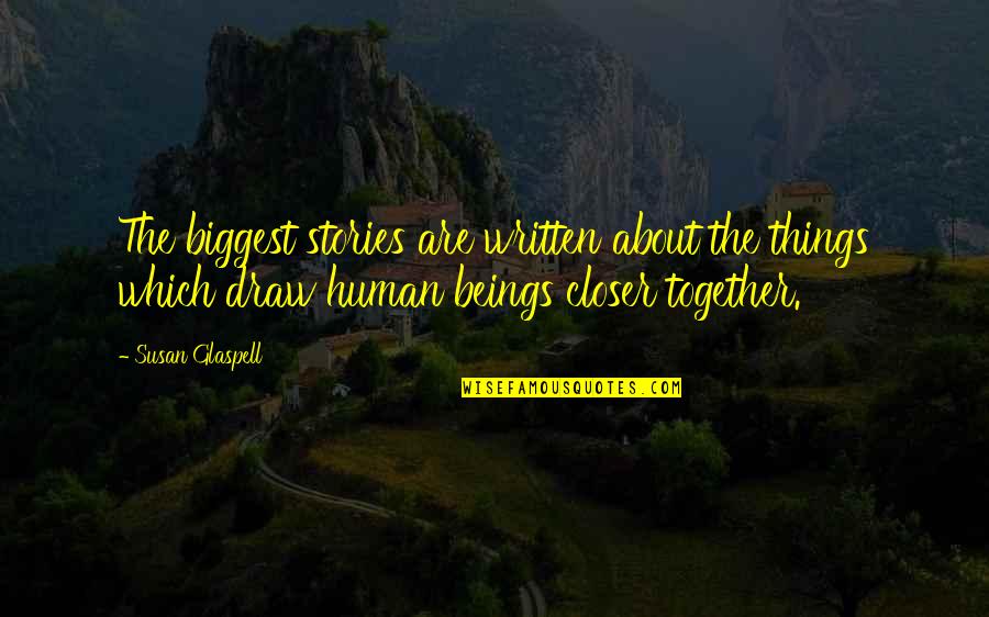 Human Stories Quotes By Susan Glaspell: The biggest stories are written about the things
