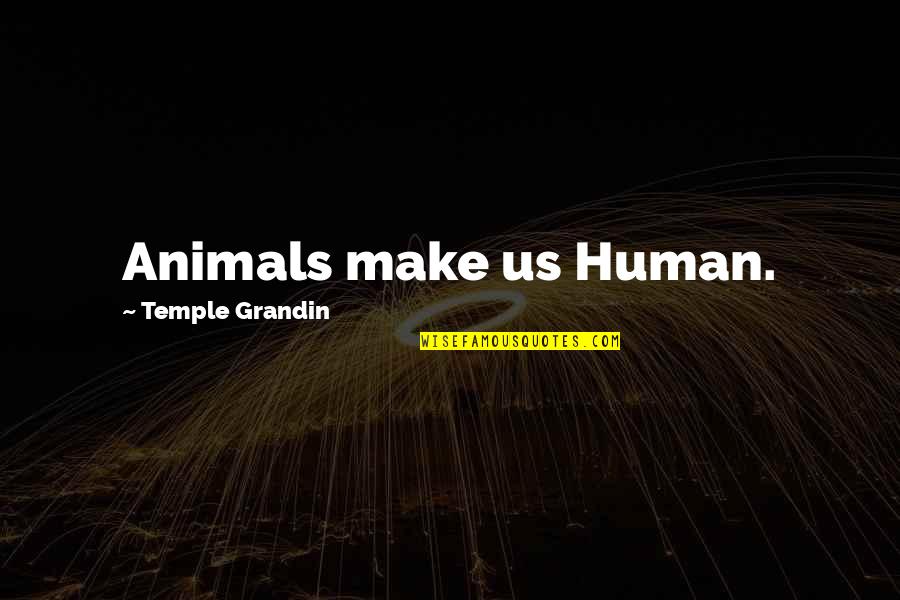 Human Stories Quotes By Temple Grandin: Animals make us Human.
