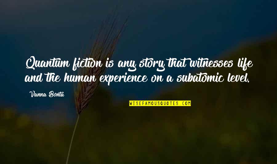 Human Stories Quotes By Vanna Bonta: Quantum fiction is any story that witnesses life