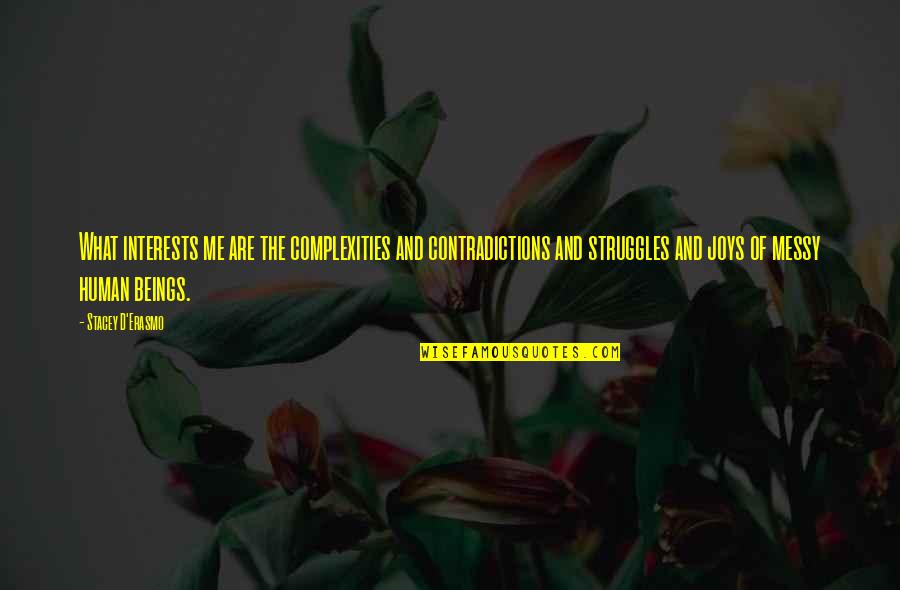 Human Struggles Quotes By Stacey D'Erasmo: What interests me are the complexities and contradictions Human Struggles Quotes By Stacey D'Erasmo: What interests me are the complexities and contradictions