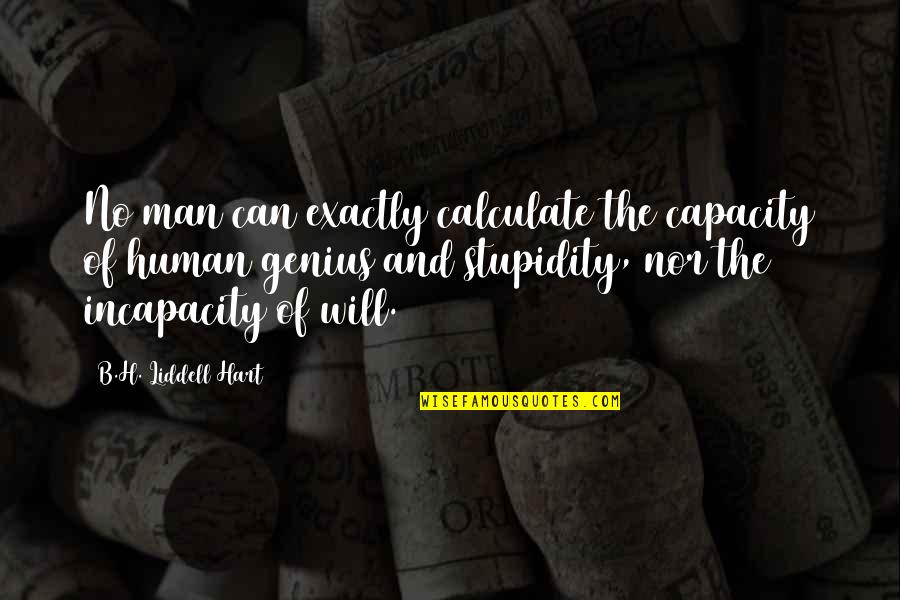 Human Stupidity Quotes By B.H. Liddell Hart: No man can exactly calculate the capacity of Human Stupidity Quotes By B.H. Liddell Hart: No man can exactly calculate the capacity of