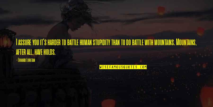 Human Stupidity Quotes By Erhard Loretan: I assure you it's harder to battle human