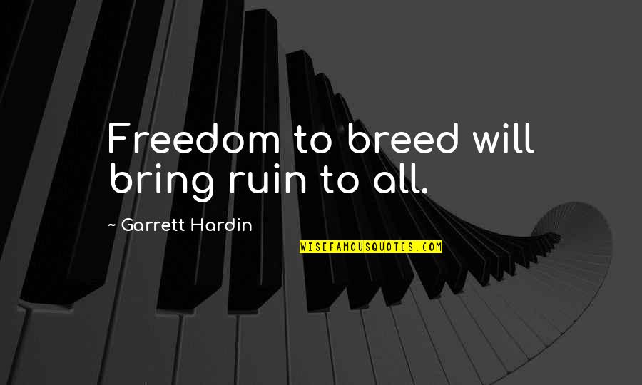 Human Stupidity Quotes By Garrett Hardin: Freedom to breed will bring ruin to all. Human Stupidity Quotes By Garrett Hardin: Freedom to breed will bring ruin to all.