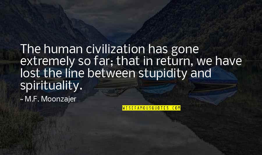 Human Stupidity Quotes By M.F. Moonzajer: The human civilization has gone extremely so far;