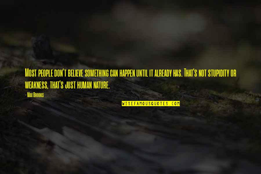 Human Stupidity Quotes By Max Brooks: Most people don't believe something can happen until Human Stupidity Quotes By Max Brooks: Most people don't believe something can happen until