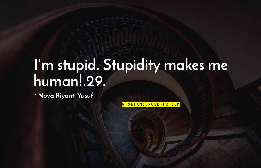 Human Stupidity Quotes By Nova Riyanti Yusuf: I'm stupid. Stupidity makes me human!.29.