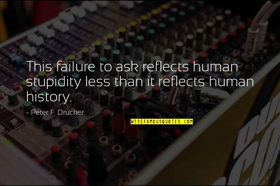 Human Stupidity Quotes By Peter F. Drucker: This failure to ask reflects human stupidity less