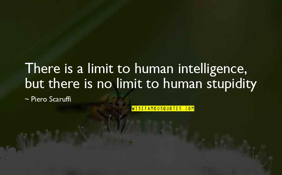 Human Stupidity Quotes By Piero Scaruffi: There is a limit to human intelligence, but Human Stupidity Quotes By Piero Scaruffi: There is a limit to human intelligence, but