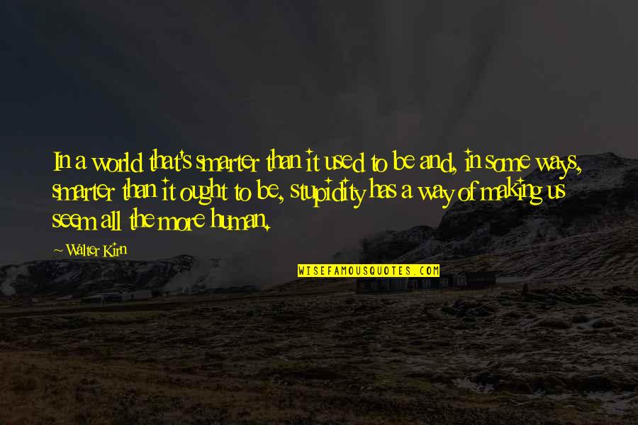 Human Stupidity Quotes By Walter Kirn: In a world that's smarter than it used Human Stupidity Quotes By Walter Kirn: In a world that's smarter than it used