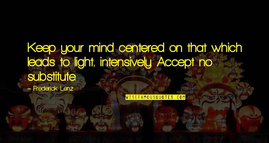 Human Sufferings Quotes By Frederick Lenz: Keep your mind centered on that which leads