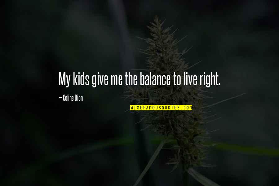 Human Superiority Over Animals Quotes By Celine Dion: My kids give me the balance to live